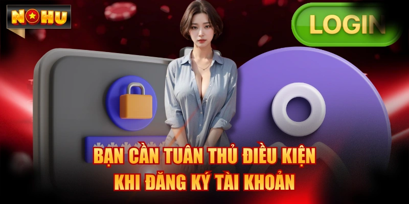 Bạn cần tuân thủ điều kiện khi đăng ký tài khoản
