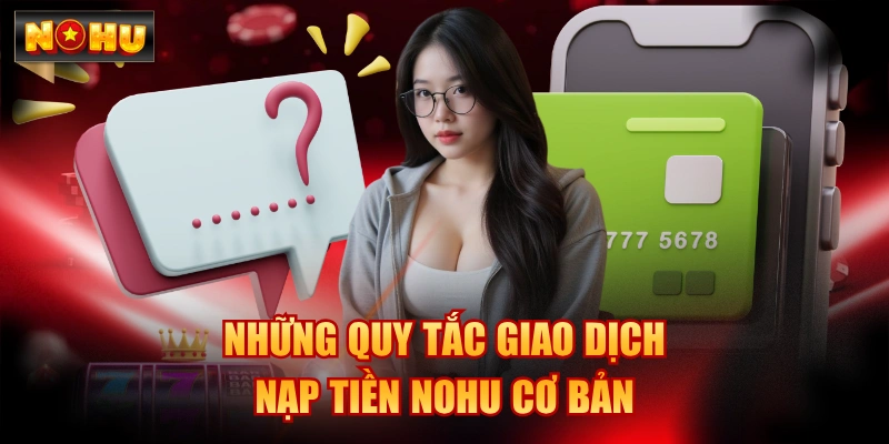 Quy tắc nạp tiền cơ bản cần biết tại nền tảng NOHU