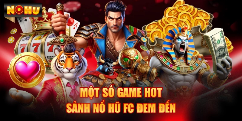 Một số game hot sảnh nổ hũ FC đem đến