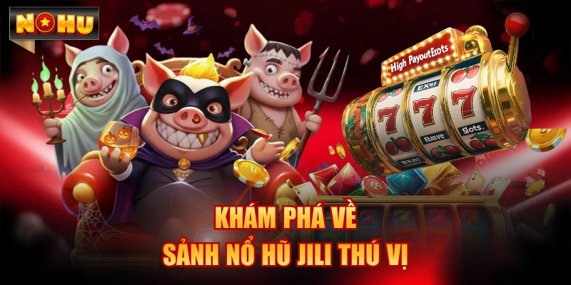 Khám phá về sảnh nổ hũ Jili thú vị