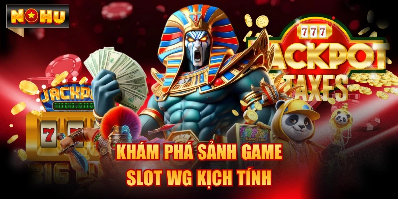 Khám phá sảnh game slot WG kịch tính