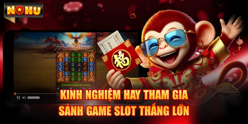 Kinh nghiệm hay tham gia sảnh game slot thắng lớn